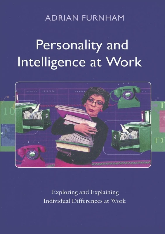 Personality and Intelligence at Work: Exploring and Explaining Individual Differences at Work