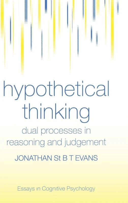 Hypothetical Thinking: Dual Processes in Reasoning and Judgement (Essays in Cognitive Psychology)