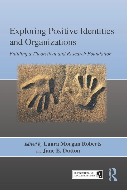 Exploring Positive Identities and Organizations: Building a Theoretical and Research Foundation (Organization and Management Series)