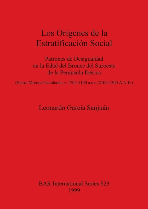 Los Orígenes de la Estratificación Social: Patrones de Desigualdad en la Edad del Bronce del Suroeste de la Península Ibérica (Sierra Morena ... Archaeological Reports International Series)