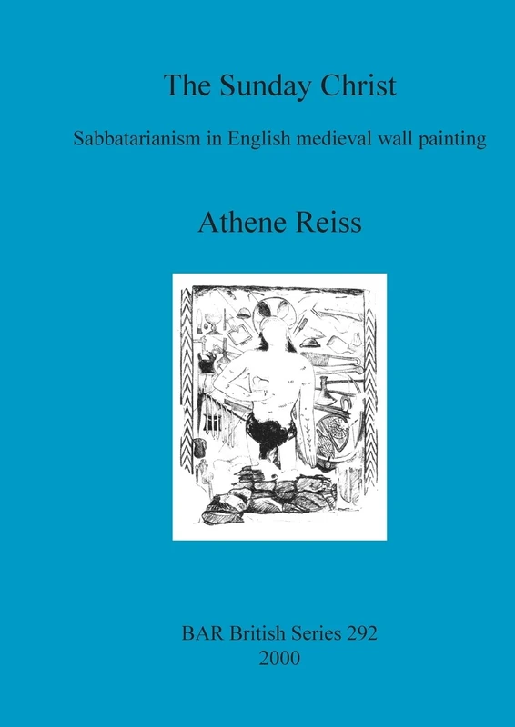 The Sunday Christ: Sabbatarianism in English medieval wall painting: 292 (British Archaeological Reports British Series)