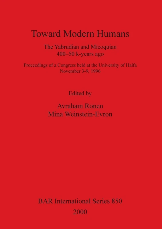 Toward Modern Humans: The Yabrudian and Micoquian 400-50 k-years ago. Proceedings of a Congress held at the University of Haifa November 3-9, 1996: ... Archaeological Reports International Series)