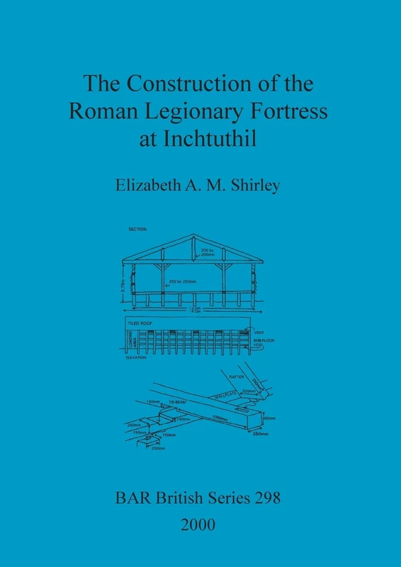 The Construction of the Roman Legionary Fortress at Inchtuthil: 298 (British Archaeological Reports British Series)