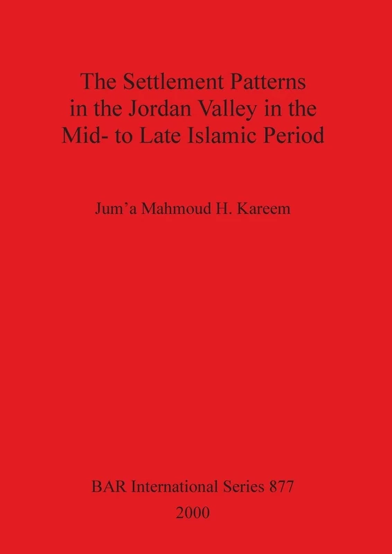 The Settlement Patterns in the Jordan Valley in the Mid-to-late Islamic Period: 877 (British Archaeological Reports International Series)