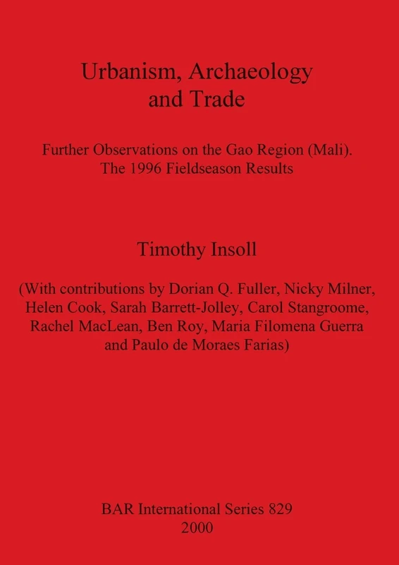Urbanism, Archaeology and Trade: Further Observations on the Gao Region (Mali). The 1996 Fieldseason Results: 829 (British Archaeological Reports International Series)