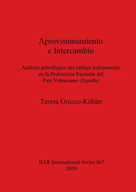 Aprovisionamiento e Intercambio: Análisis petrológico del utillaje pulimentado en la Prehistoria Reciente del País Valenciano (España): 867 (British Archaeological Reports International Series)