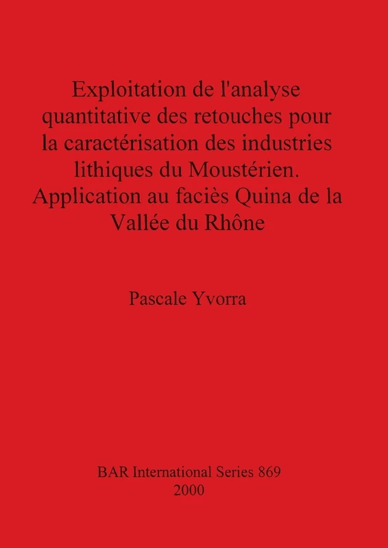 Exploitation De L'analyse Quantitative Des Retouches Pour La Caracterisation Des Industries Lithique Du Moosterien: Application au faciès Quina de la ... Archaeological Reports International Series)