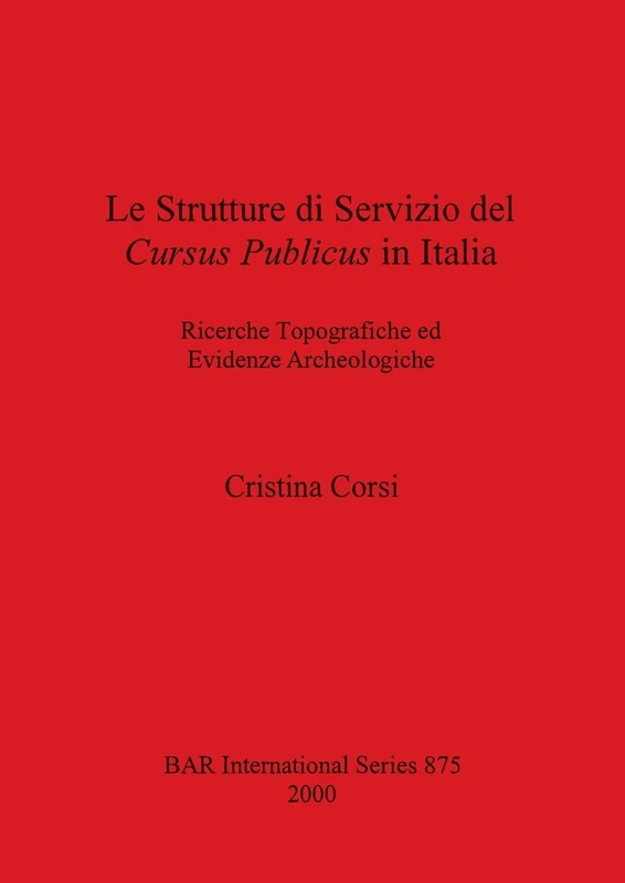Le Strutture Di Servizio Del Cursus Publicus in Italia: Ricerche Topografiche ed Evidenze Archeologiche: 875 (British Archaeological Reports International Series) - Image 1