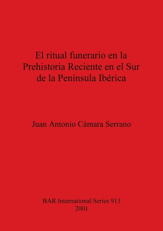 El Ritual Funerario en la Prehistoria Reciente en el Sur de la Peninsula Iberica: 913 (British Archaeological Reports International Series)