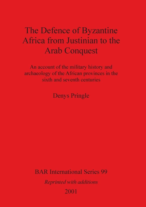 The Defence of Byzantine Africa from Justinian to the Arab Conquest: An account of the military history and archaeology of the African provinces in ... Archaeological Reports International Series)
