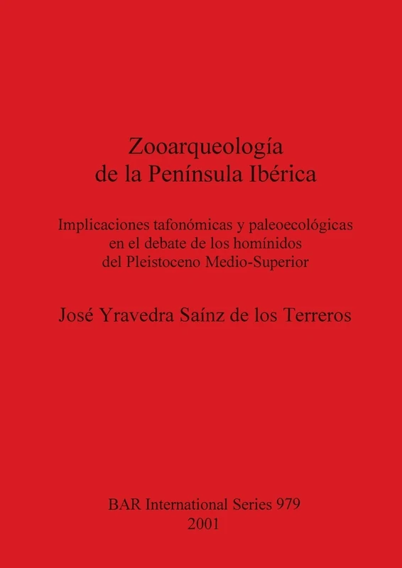 Zooarqueología de la Península Ibérica: Implicaciones tafonómicas y paleoecológicas en el debate de los homínidos del Pleistoceno Medio-Superior: ... Archaeological Reports International Series)