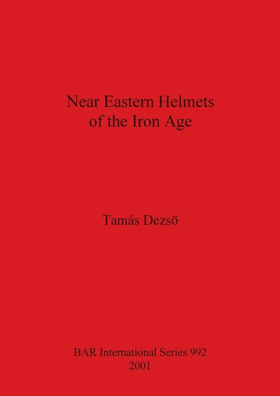 Near Eastern Helmets of the Iron Age: 992 (British Archaeological Reports International Series)