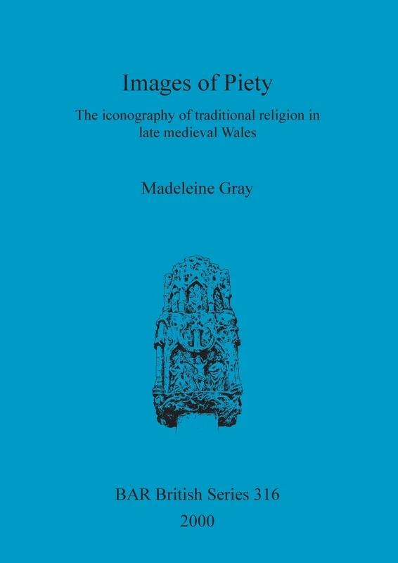 Images of Piety: The iconography of traditional religion in late medieval Wales: 316 (British Archaeological Reports British Series)