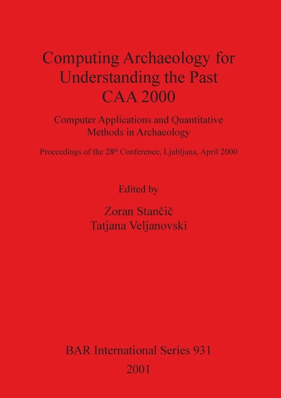 Computing Archaeology for Understanding the Past - CAA 2000 - Computer Applications and Quantitative Methods in Archaeology: Computer Applications and ... Archaeological Reports International Series)
