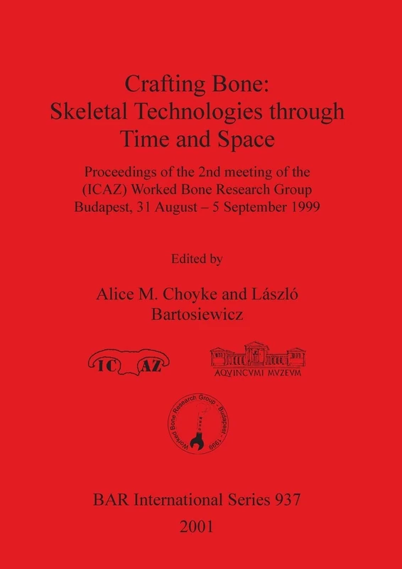 Crafting Bone: Skeletal Technologies through Time and Space: Proceedings of the 2nd meeting of the (ICAZ) Worked Bone Research Group Budapest, 31 ... Archaeological Reports International Series)