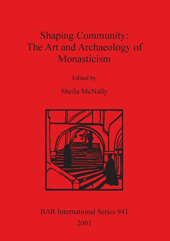 Shaping Community: The Art and Archaeology of Monasticism: Papers from a symposium held at the Frederick R. Weisman Museum University of Minnesota ... Archaeological Reports International Series)