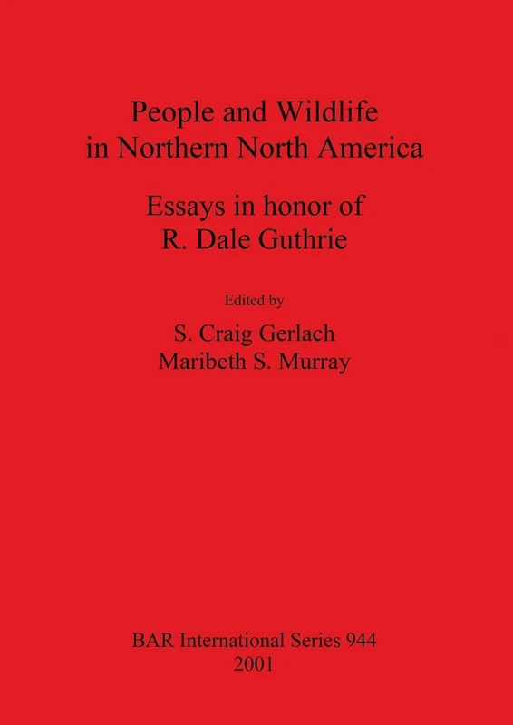 People and Wildlife in Northern North America: Essays in honor of R. Dale Guthrie: 944 (British Archaeological Reports International Series)