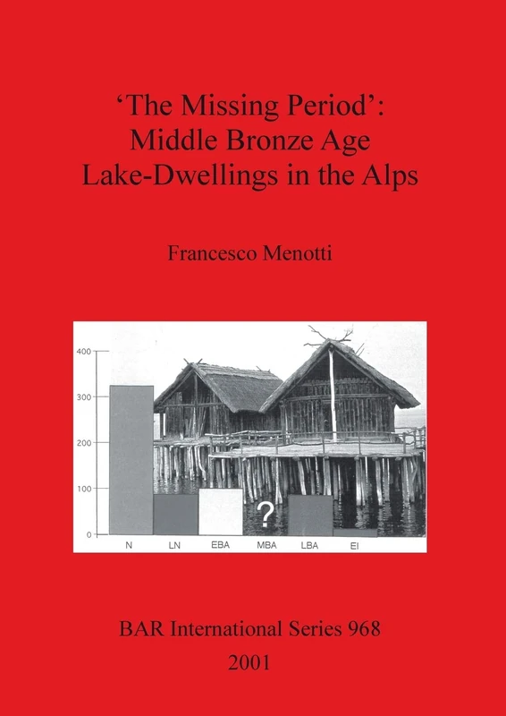'The Missing Period': Middle Bronze Age Lake-Dwellings in the Alps: 968 (British Archaeological Reports International Series)