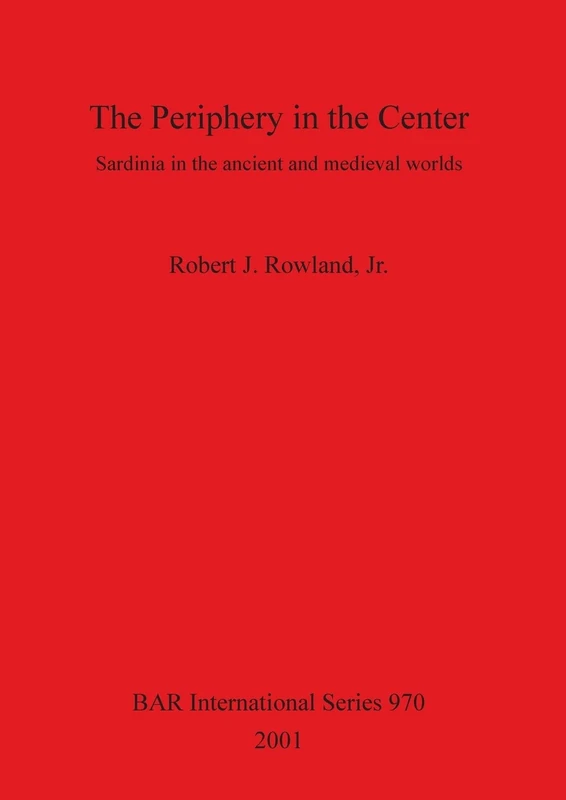 The Periphery in the Center: Sardinia in the ancient and medieval worlds: 970 (British Archaeological Reports International Series)