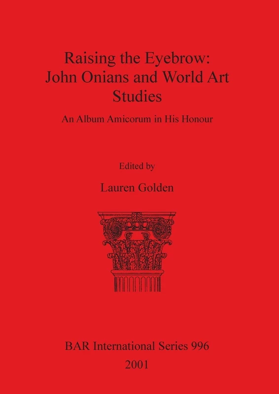 Raising the Eyebrow: John Onians and World Art Studies: An Album Amicorum in His Honour: 996 (British Archaeological Reports International Series) - Image 1