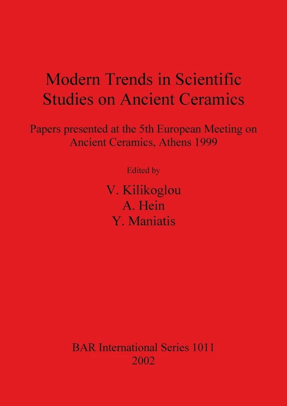 Modern Trends in Scientific Studies on Ancient Ceramics: Papers presented at the 5th European Meeting on Ancient Ceramics, Athens 1999: 1011 (British Archaeological Reports International Series)
