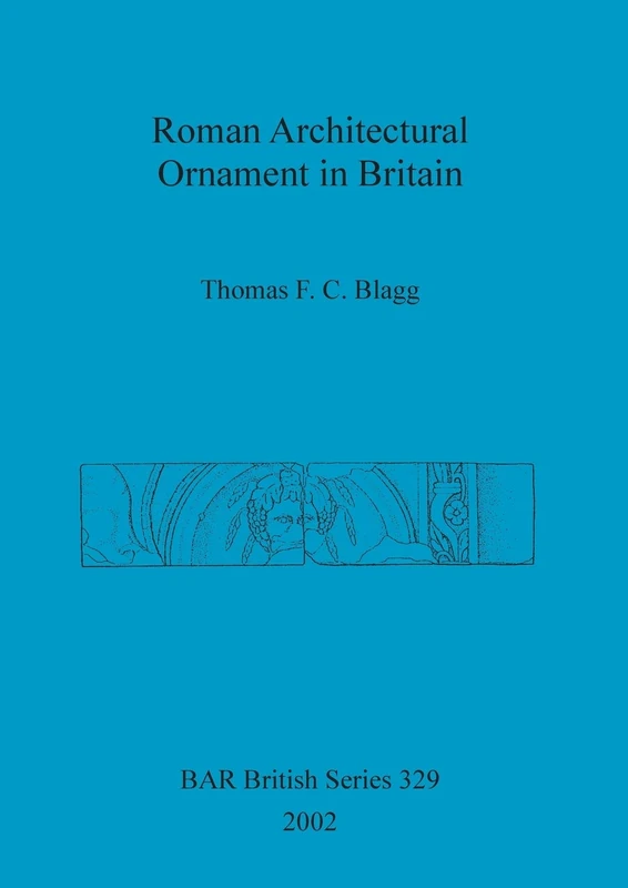 Roman Architectural Ornament in Britain: 329 (British Archaeological Reports British Series)