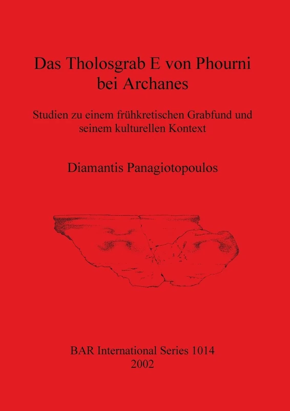 Das Das Tholosgrab E von Phourni bei Archanes: Studien zu einem frühkretischen Grabfund und seinem kulturellen Kontext: 1014 (British Archaeological Reports International Series)