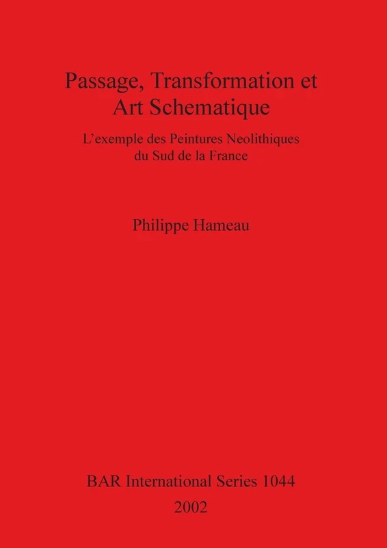 Passage, Transformation Et Art Schematique: L'exemple des peintures néolithiques du sud de la France: 1044 (British Archaeological Reports International Series)