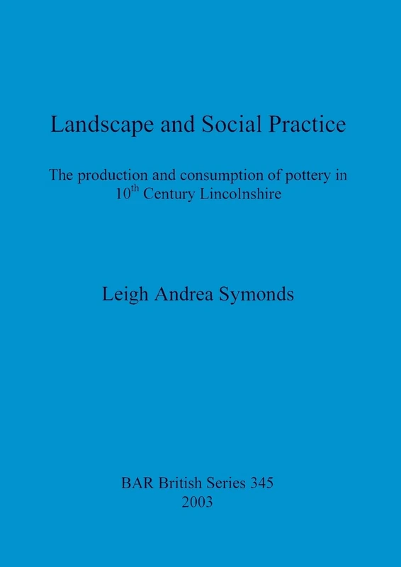 Landscape and social practice: The production and consumption of pottery in 10th Century Lincolnshire: 345 (British Archaeological Reports British Series) - Image 1