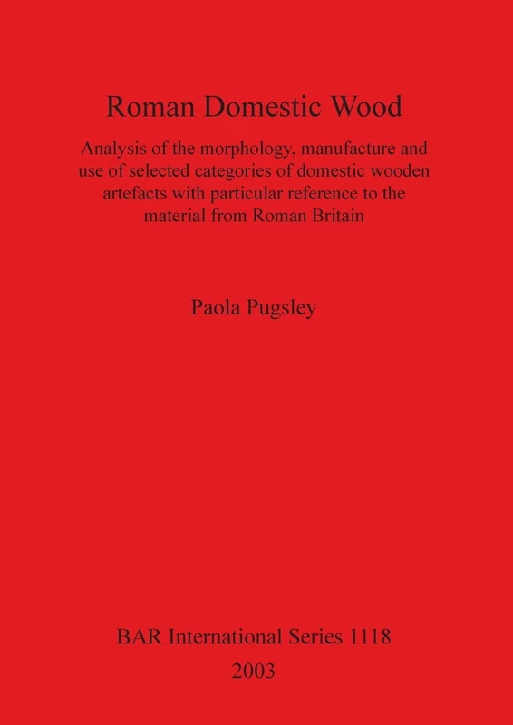 Roman Domestic Wood: Analysis of the morphology, manufacture and use of selected categories of domestic wooden artefacts with particular reference to ... Archaeological Reports International Series)