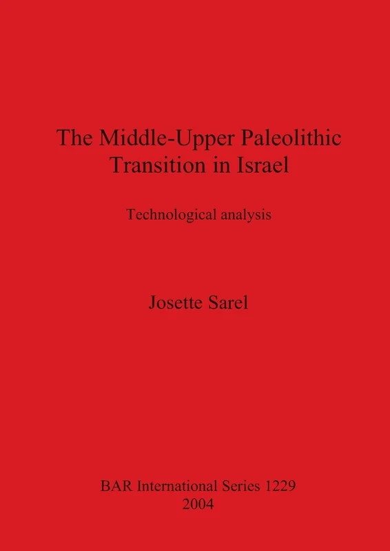 The Middle-Upper Paleolithic Transition in Israel: Technological Analysis: 1229 (British Archaeological Reports International Series)