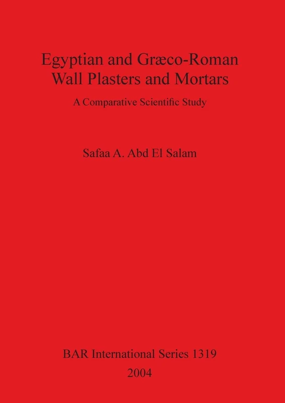 Egyptian and Graeco-Roman Wall Plasters and Mortars: A Comparative Scientific Study: 1319 (British Archaeological Reports International Series)