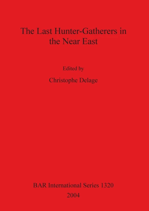 The Last Hunter-gatherers in the Near East: 1320 (British Archaeological Reports International Series)