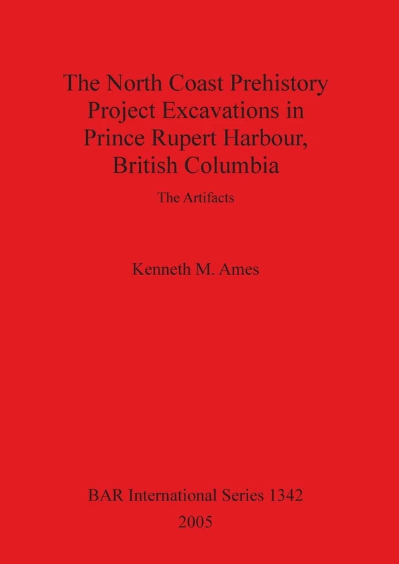The North Coast Prehistory Project Excavations in Prince Rupert Harbour, British Columbia: The Artifacts: 1342 (British Archaeological Reports International Series)