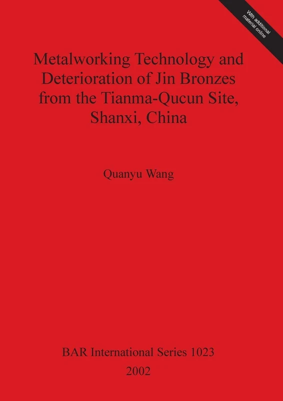 Metalworking Technology and Deterioration of Jin Bronzes from the Tianma-Qucun Site Shanxi China: 1023 (British Archaeological Reports International Series)