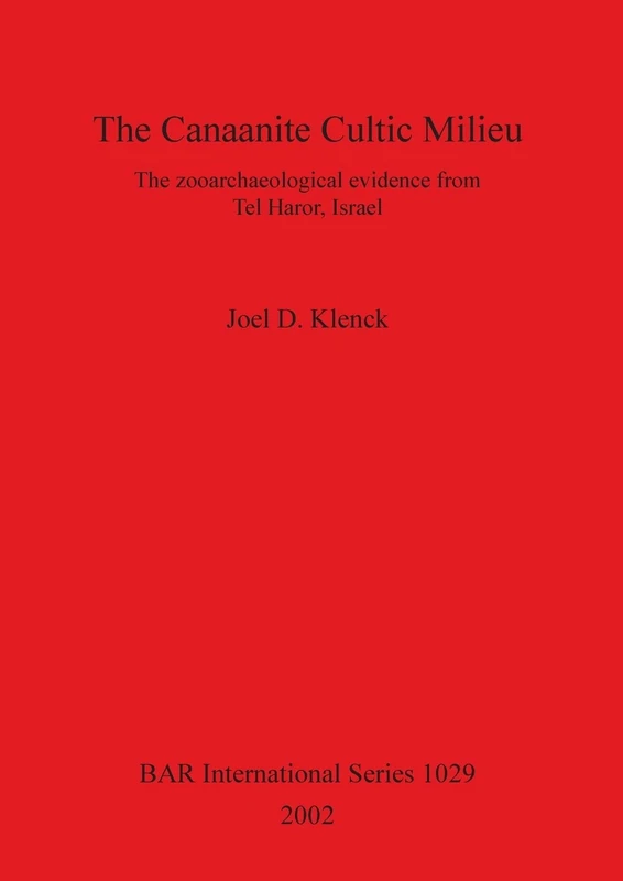 The Canaanite Cultic Milieu: The zooarchaeological evidence from Tel Haror, Israel: 1029 (British Archaeological Reports International Series)