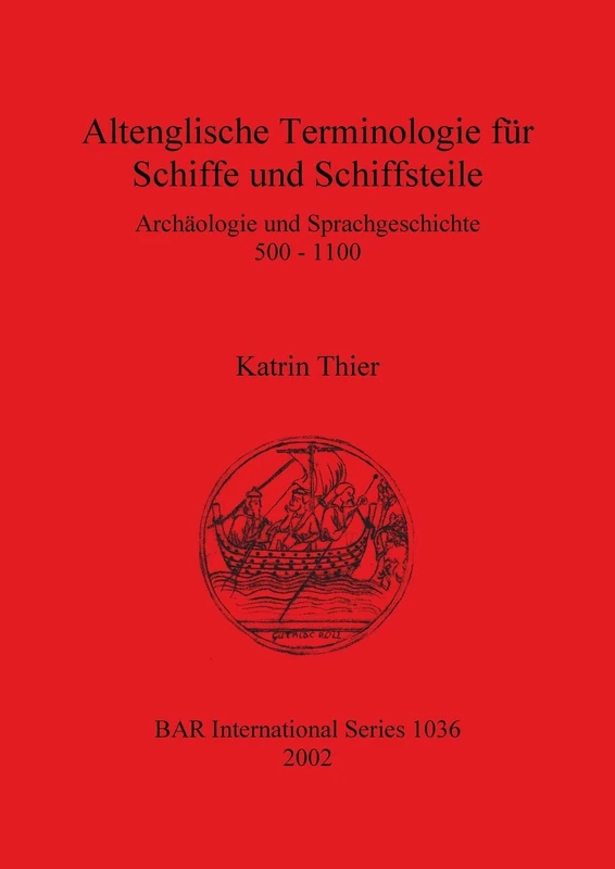 Altenglische Terminologie für Schiffe und Schiffsteile: Archäologie und Sprachgeschichte 500 - 1100: 1036 (British Archaeological Reports International Series)