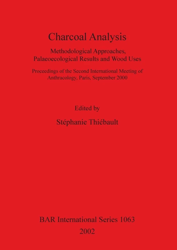 Charcoal Analysis: Methodological Approaches Palaeoecological Results and Wood Uses: Methodological Approaches, Palaeoecological Results and Wood ... Archaeological Reports International Series)