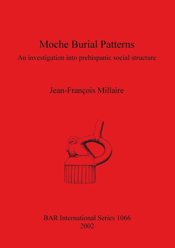 Moche Burial Patterns: An investigation into prehispanic social structure: 1066 (British Archaeological Reports International Series)
