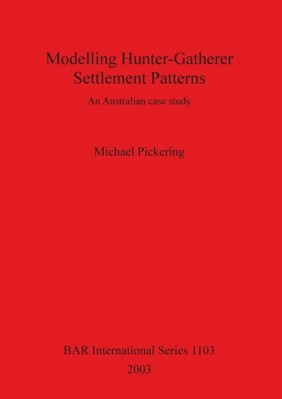 Modelling Hunter-Gatherer Settlement Patterns: An Australian case study: 1103 (British Archaeological Reports International Series)