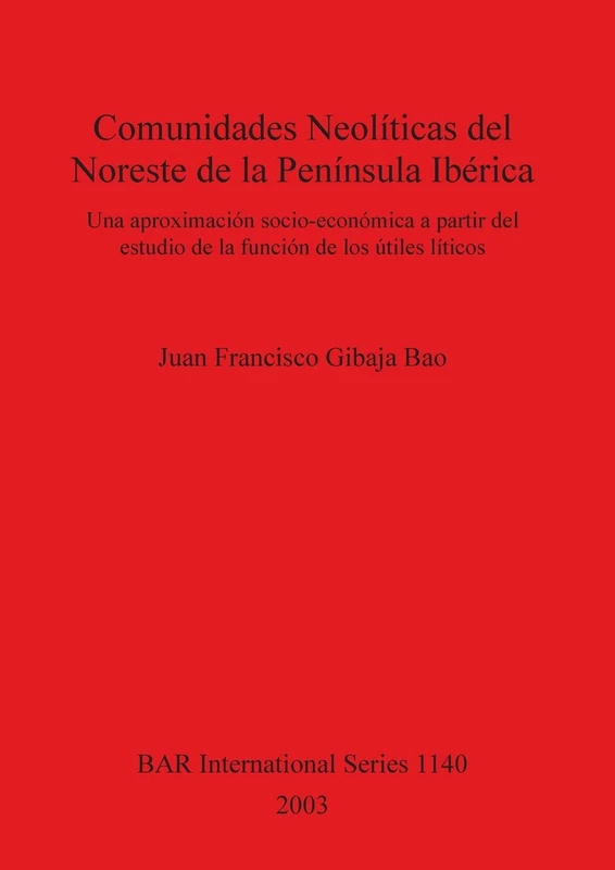 Comunidades Neolíticas del Noreste de la Península Ibérica: Una aproximación socio-económica a partir del estudio de la función de los útiles líticos: ... Archaeological Reports International Series)