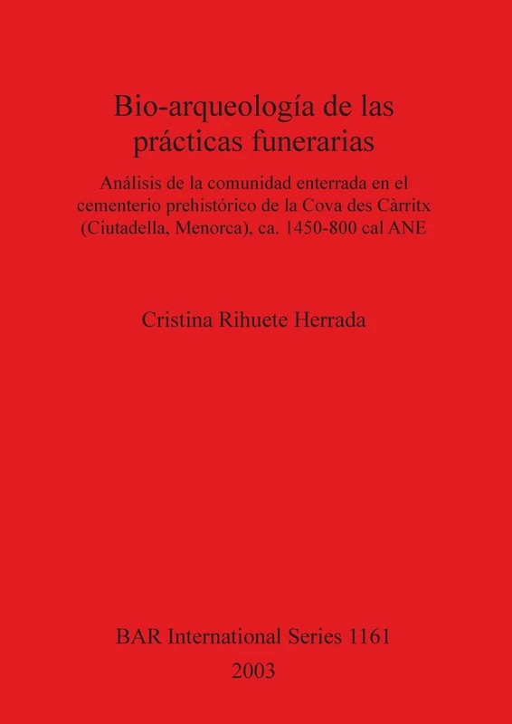 Bio-arqueología de las prácticas funerarias: Análisis de la comunidad enterrada en el cementerio prehistórico de la Cova des Càrritx (Ciutadella, ... Archaeological Reports International Series)