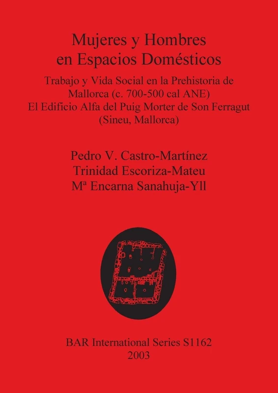 Mujeres y Hombres en Espacios Domésticos: Trabajo y Vida Social en la Prehistoria de Mallorca (c. 700-500 cal ANE). El Edificio Alfa del Puig Morter ... Archaeological Reports International Series)