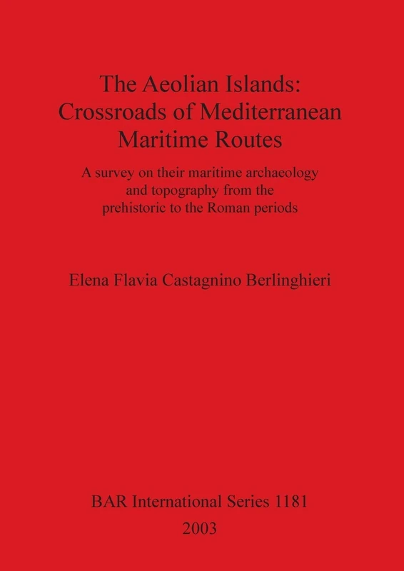 The Aeolian Islands: Crossroads of Mediterranean Maritime Routes: A survey on their maritime archaeology and topography from the prehistoric to the ... Archaeological Reports International Series)