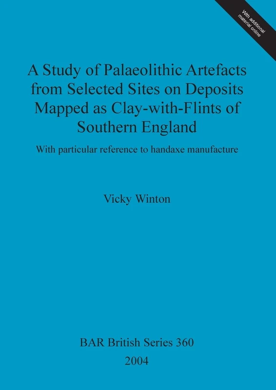 A study of Palaeolithic artefacts from selected sites on deposits mapped as clay-with-flints of southern England: With particular reference to handaxe ... Archaeological Reports British Series)