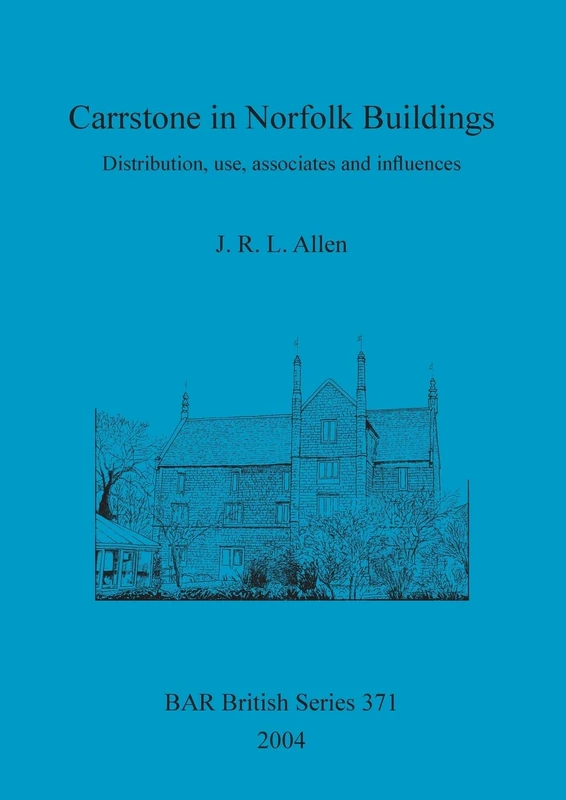 Carrstone in Norfolk Buildings: Distribution, use, associates and influences: 371 (British Archaeological Reports British Series)