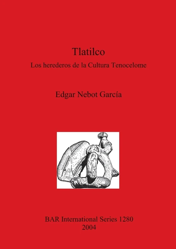 Tlatilco: Los herederos de la Cultura Tenocelome: Los herederos de la Cultura Tenocelome: 1280 (British Archaeological Reports International Series)