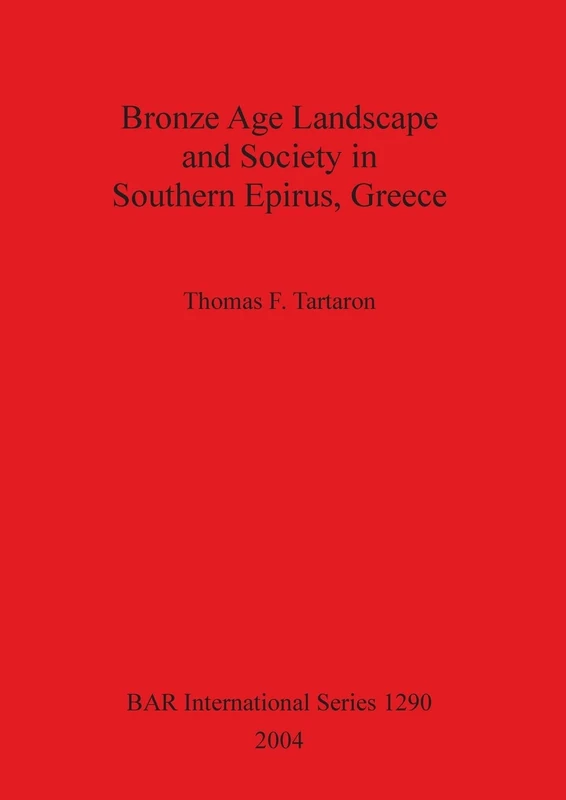 Bronze Age Landscape and Society in Southern Epirus Greece: 1290 (British Archaeological Reports International Series)