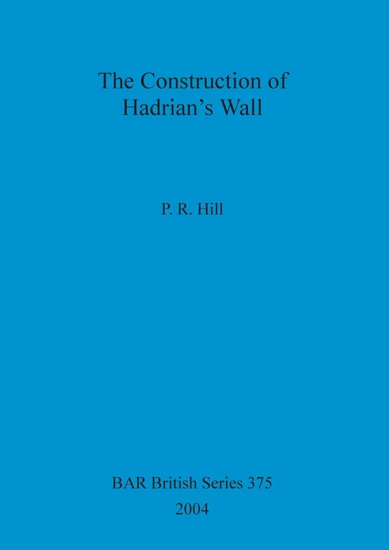 The Construction of Hadrian's Wall: 375 (British Archaeological Reports British Series)