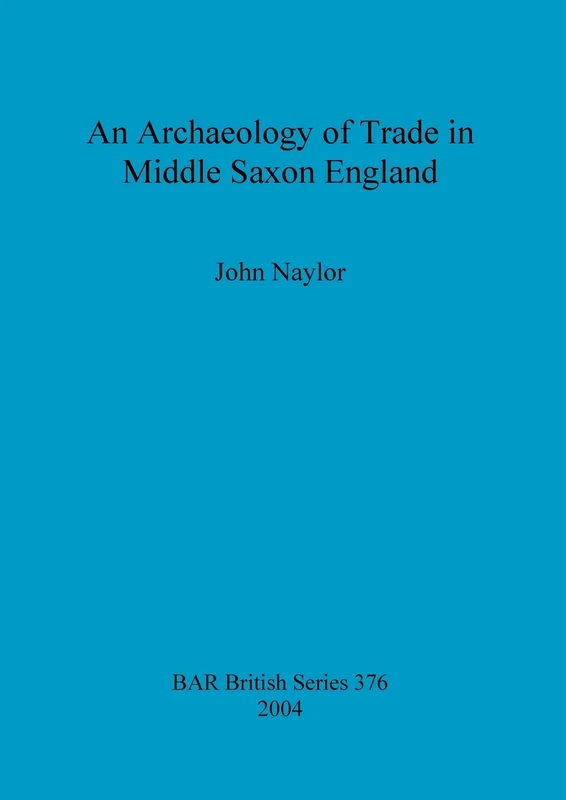 An archaeology of trade in Middle Saxon England: 376 (British Archaeological Reports British Series)